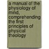 A Manual Of The Physiology Of Mind, Comprehending The First Principles Of Physical Theology
