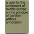 A Plan for the Settlement of Middle Europe on the Principle of Partition Without Annexation