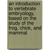 An Introduction to Vertebrate Embryology, Based on the Study of the Frog, Chick, and Mammal by A. M B 1872 Reese