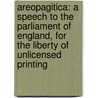 Areopagitica: A Speech to the Parliament of England, for the Liberty of Unlicensed Printing door Thomas Holt White