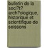 Bulletin De La Soci�T� Arch�Ologique, Historique Et Scientifique De Soissons