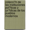 Colecci�N De Las Instituciones Pol�Ticas Y Jur�Dicas De Los Pueblos Modernos by Vicente Romero Y. Gir�N