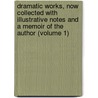 Dramatic Works, Now Collected with Illustrative Notes and a Memoir of the Author (Volume 1) by Thomas Dekker