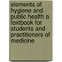 Elements of Hygiene and Public Health a Textbook for Students and Practitioners of Medicine