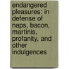 Endangered Pleasures: In Defense of Naps, Bacon, Martinis, Profanity, and Other Indulgences door Barbara Holland