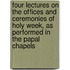 Four Lectures On The Offices And Ceremonies Of Holy Week, As Performed In The Papal Chapels