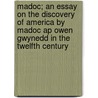 Madoc; an Essay on the Discovery of America by Madoc Ap Owen Gwynedd in the Twelfth Century by Stephens Thomas 1821-1875