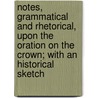 Notes, Grammatical And Rhetorical, Upon The Oration On The Crown; With An Historical Sketch by William Augustus Larned