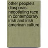 Other People's Diasporas: Negotiating Race in Contemporary Irish and Irish American Culture by Sinaead Moynihan