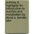 Outlines & Highlights For Introduction To Nutrition And Metabolism By David A. Bender, Isbn