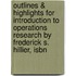 Outlines & Highlights For Introduction To Operations Research By Frederick S. Hillier, Isbn