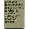 Piscatorial Reminiscences and Gleanings : to Which Is Added a Catalogue of Books on Angling door Thomas Boosey