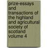 Prize-Essays and Transactions of the Highland and Agricultural Society of Scotland Volume 4 door Highland And Scotland