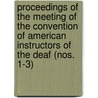Proceedings Of The Meeting Of The Convention Of American Instructors Of The Deaf (Nos. 1-3) by Convention Of American Deaf