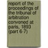 Report of the Proceedings of the Tribunal of Arbitration Convened at Paris, 1893 (Part 6-7)