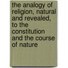 The Analogy of Religion, Natural and Revealed, to the Constitution and the Course of Nature by Joseph Butler