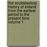 The Ecclesiastical History of Ireland from the Earliest Period to the Present Time Volume 1 door William D. Killen