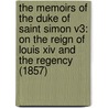 The Memoirs Of The Duke Of Saint Simon V3: On The Reign Of Louis Xiv And The Regency (1857) by Bayle St John