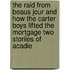 The Raid from Beaus Jour and How the Carter Boys Lifted the Mortgage Two Storiies of Acadie