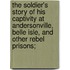 The Soldier's Story of His Captivity at Andersonville, Belle Isle, and Other Rebel Prisons;