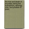 The Trial and Death of Socrates; Being the Euthyphron, Apology, Crito, and Phaedo of Plato; door Plato Plato