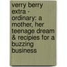 Verry Berry Extra - Ordinary: A Mother, Her Teenage Dream & Recipies for a Buzzing Business by Christina Waschko