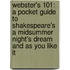 Webster's 101: A Pocket Guide To Shakespeare's A Midsummer Night's Dream And As You Like It