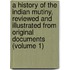 a History of the Indian Mutiny, Reviewed and Illustrated from Original Documents (Volume 1)