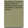 the Liberty of Rome, a History with an Historical Account of the Liberty of Ancient Nations door Samuel Eliot
