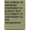 the Makers of Wesleyan Methodism in Preston and the Relation of Methodism to the Temperance by W. Pilkington