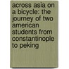 Across Asia On A Bicycle: The Journey Of Two American Students From Constantinople To Peking door William Lewis Sachtleben