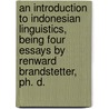 An Introduction To Indonesian Linguistics, Being Four Essays By Renward Brandstetter, Ph. D. by Renward Brandstetter