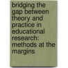 Bridging the Gap Between Theory and Practice in Educational Research: Methods at the Margins by Winkle Wagner Rachelle