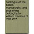 Catalogue of the Books, Manuscripts, and Engravings Belonging to William Menzies of New York