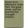 Dinner at Mr. Jefferson's: Three Men, Five Great Wines, and the Evening That Changed America by Charles Cerami