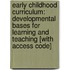 Early Childhood Curriculum: Developmental Bases for Learning and Teaching [With Access Code]