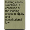 Leading Cases Simplified. a Collection of the Leading Cases in Equity and Constitutional Law door John Davison Lawson
