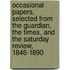 Occasional Papers, Selected from the Guardian, the Times, and the Saturday Review, 1846-1890
