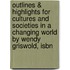 Outlines & Highlights For Cultures And Societies In A Changing World By Wendy Griswold, Isbn