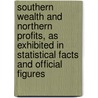 Southern Wealth And Northern Profits, As Exhibited In Statistical Facts And Official Figures door Thomas Prentice Kettell