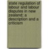 State Regulation of Labour and Labour Disputes in New Zealand; a Description and a Criticism by Henry Broadhead