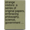 Strange Visitors: A Series Of Original Papers, Embracing Philosophy, Science, Government ... door Henry J. Horn