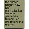 The Bucolic Plague: How Two Manhattanites Became Gentlemen Farmers: An Unconventional Memoir by Josh Kilmer-Purcel