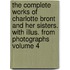 The Complete Works of Charlotte Bront and Her Sisters. with Illus. from Photographs Volume 4