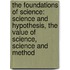 The Foundations Of Science: Science And Hypothesis, The Value Of Science, Science And Method