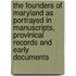 The Founders Of Maryland As Portrayed In Manuscripts, Provinical Records And Early Documents