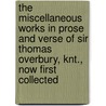 The Miscellaneous Works in Prose and Verse of Sir Thomas Overbury, Knt., Now First Collected by Sir Thomas Overbury