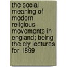 The Social Meaning Of Modern Religious Movements In England; Being The Ely Lectures For 1899 by Thomas Cuming Hall