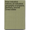 Three Industrial Nations; an Industrial Geography of England, Germany, and the United States door Lydia Rebecca Blaich