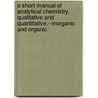 a Short Manual of Analytical Chemistry, Qualitative and Quantitative,--Inorganic and Organic door John Muter